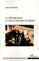 Couverture du livre « La République a-t-elle encore un sens ? » de Daniel Arnaud aux éditions L'harmattan