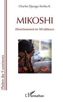 Couverture du livre « Mikoshi - divertissement en xii tableaux » de Djungu-Simba K C. aux éditions L'harmattan