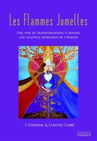 Couverture du livre « Les flammes jumelles ; une voie de transformation à travers une nouvelle dimension de l'amour » de Catherine Labbe et Ludovic Labbe aux éditions Exergue