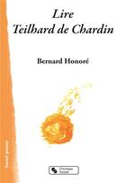 Couverture du livre « Lire Teilhard de Chardin » de Bernard Honore aux éditions Chronique Sociale