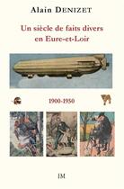 Couverture du livre « Un siecle de faits divers en eure-et-loir 1900-1950 » de Alain Denizet aux éditions Ella Editions