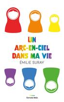 Couverture du livre « Un arc-en-ciel dans ma vie » de Emilie Suray aux éditions Editions Maia