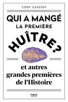 Couverture du livre « Qui a mangé la première huitre ? et autres grandes premières de l'Histoire » de Cody Cassidy aux éditions First