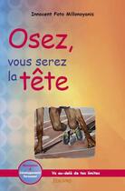 Couverture du livre « Osez, vous serez la tete - va au-dela de tes limites instrument de motivation et de developpement pe » de Innocent Foto Millon aux éditions Edilivre