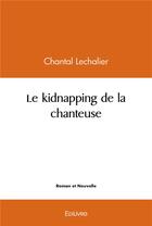 Couverture du livre « Le kidnapping de la chanteuse » de Chantal Lechalier aux éditions Edilivre