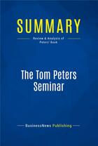 Couverture du livre « Summary: The Tom Peters Seminar : Review and Analysis of Peters' Book » de Businessnews Publish aux éditions Business Book Summaries