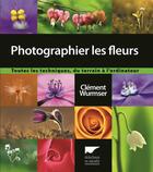 Couverture du livre « Photographier les fleurs » de Clement Wurmser aux éditions Delachaux & Niestle