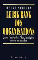 Couverture du livre « Le Big Bang Des Organisations » de Herve Serieyx aux éditions Calmann-levy