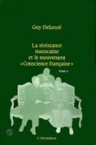 Couverture du livre « La résistance marocaine et le mouvement « conscience française » t.2 » de Guy Delanoe aux éditions L'harmattan