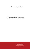 Couverture du livre « Terres indiennes » de Jean-Francois Moyen aux éditions Editions Le Manuscrit