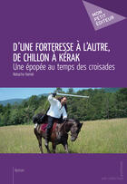 Couverture du livre « D'une forteresse à l'autre, de Chillon à Kérak ; une épopée au temps des croisades » de Natacha Hamie aux éditions Mon Petit Editeur