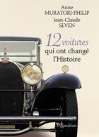 Couverture du livre « 12 voitures qui ont changé l'histoire » de Anne Muratori-Philip et Jean-Claude Seven aux éditions Pygmalion