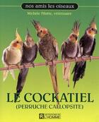 Couverture du livre « Le cockatiel (perruche callopsite) » de Michele Pilotte aux éditions Editions De L'homme