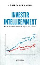 Couverture du livre « Investir intelligemment ; plus de rendement et moins de risques, c'est possible ! » de Jean Walravens aux éditions Mardaga Pierre