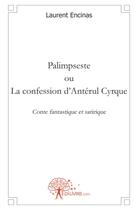 Couverture du livre « Palimpseste ou la confession d'Antérul Cyrque ; conte fantastique et satirique » de Laurent Encinas aux éditions Edilivre