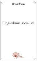 Couverture du livre « Ringardisme socialiste » de Henri Berna aux éditions Edilivre