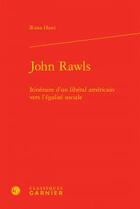 Couverture du livre « John Rawls ; itinéraire d'un libéral américain vers l'égalité sociale » de Rima Hawi aux éditions Classiques Garnier