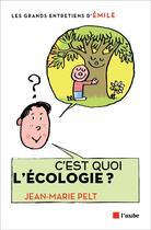 Couverture du livre « C'est quoi l'écologie ? » de Jean-Marie Pelt et Emile aux éditions Editions De L'aube