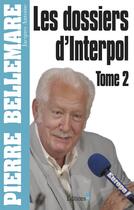 Couverture du livre « Les dossiers d'Interpol Tome 2 (édition 2012) » de Pierre Bellemare aux éditions Editions 1