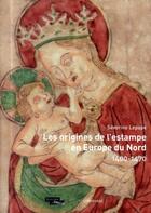Couverture du livre « Les origines de l'estampe en Europe du Nord 1400-1470 » de Severine Lepape aux éditions Le Passage