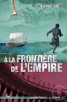 Couverture du livre « Aventures à Rome Tome 3 ; à la frontière de l'Empire (édition 2020) » de Kathy Lee aux éditions Ligue Pour La Lecture De La Bible