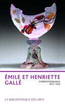 Couverture du livre « Emile et Henriette Gallé ; correspondance, 1875-1904 » de Jacqueline Amphoux et Philippe Thiebaut aux éditions Bibliotheque Des Arts