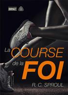 Couverture du livre « La course de la foi » de Robert Charles Sproul aux éditions Publications Chretiennes