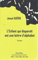 Couverture du livre « L'enfant qui disparaît est une lettre d'alphabet » de Josue Guebo aux éditions Panafrika