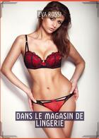 Couverture du livre « Dans le magasin de lingerie - histoires erotiques de sexe explicite, en francais » de Rossi Eva aux éditions Tredition