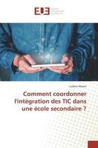 Couverture du livre « Comment coordonner l'integration des tic dans une ecole secondaire ? » de Ludovic Miseur aux éditions Editions Universitaires Europeennes
