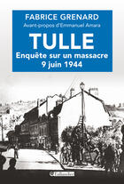 Couverture du livre « Tulle : Enquête sur un massacre, 9 juin 1944 » de Fabrice Grenard aux éditions Tallandier