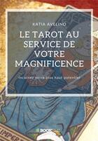 Couverture du livre « Le tarot au service de votre magnificence - incarnez votre plus haut potentiel » de Avelino Katia aux éditions Bookelis