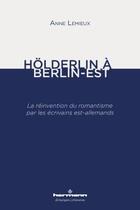 Couverture du livre « Holderlin à Berlin-est ; la réinvention du romantisme par les écrivains est-allemands » de Anne Lemieux aux éditions Hermann