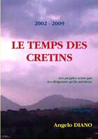 Couverture du livre « 2002-2009 le temps des crétins » de Angelo Diano aux éditions Angelo Diano