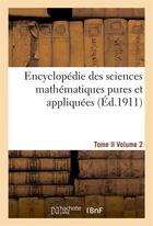 Couverture du livre « Encyclopedie des sciences mathematiques pures et appliquees. tome ii. deuxieme volume » de  aux éditions Hachette Bnf