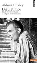 Couverture du livre « Dieu et moi ; essais sur la mystique ; la religion et la spiritualité » de Aldous Huxley aux éditions Points