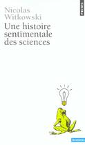 Couverture du livre « Une histoire sentimentale des sciences » de Nicolas Witkowski aux éditions Points