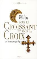 Couverture du livre « Sous le croissant et la croix ; les Juifs au Moyen âge » de Mark R. Cohen aux éditions Seuil