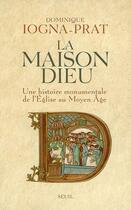 Couverture du livre « La maison dieu ; une histoire monumentale de l'église au moyen âge » de Dominique Logna-Prat aux éditions Seuil