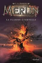Couverture du livre « Merlin - cycle 3 Tome 3 : la flamme éternelle » de T. A. Barron aux éditions Nathan