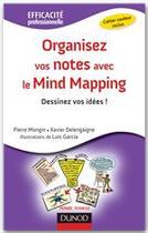 Couverture du livre « Organisez vos notes avec le mind mapping ; dessinez vos idées ! » de Luis Garcia et Xavier Delengaigne et Pierre Mongin aux éditions Dunod