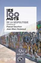 Couverture du livre « Les 100 mots de la géopolitique (4e édition) » de Pascal Gauchon et Jean-Marc Huissoud aux éditions Que Sais-je ?