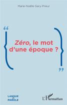 Couverture du livre « Zéro, le mot d'une époque ? » de Marie-Noelle Gary-Prieur aux éditions L'harmattan