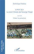 Couverture du livre « 9 min 29 s. la mort filmée de George Floyd ; filmer la sensation » de Dominique Chateau aux éditions L'harmattan