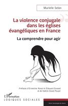 Couverture du livre « La violence conjugale dans les églises évangéliques en France : la comprendre pour agir » de Murielle Selon aux éditions L'harmattan