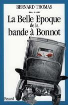Couverture du livre « La Belle Epoque de la bande à Bonnot » de Bernard Thomas aux éditions Fayard