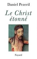 Couverture du livre « Le christ étonné » de Daniel Pezeril aux éditions Fayard