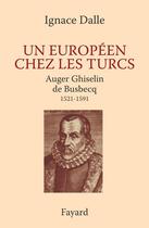 Couverture du livre « Un européen chez les turcs ; Ghislain de Busbecq » de Dalle-I aux éditions Fayard