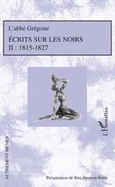 Couverture du livre « Écrits sur les noirs Tome 2 ; 1815-1827 » de Abbe Gregoire aux éditions L'harmattan