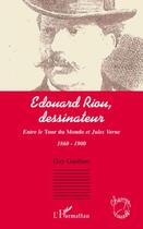 Couverture du livre « Edouard Riou, dessinateur ; entre le tour du monde et Jules Verne ; 1860-1900 » de Guy Gauthier aux éditions Editions L'harmattan